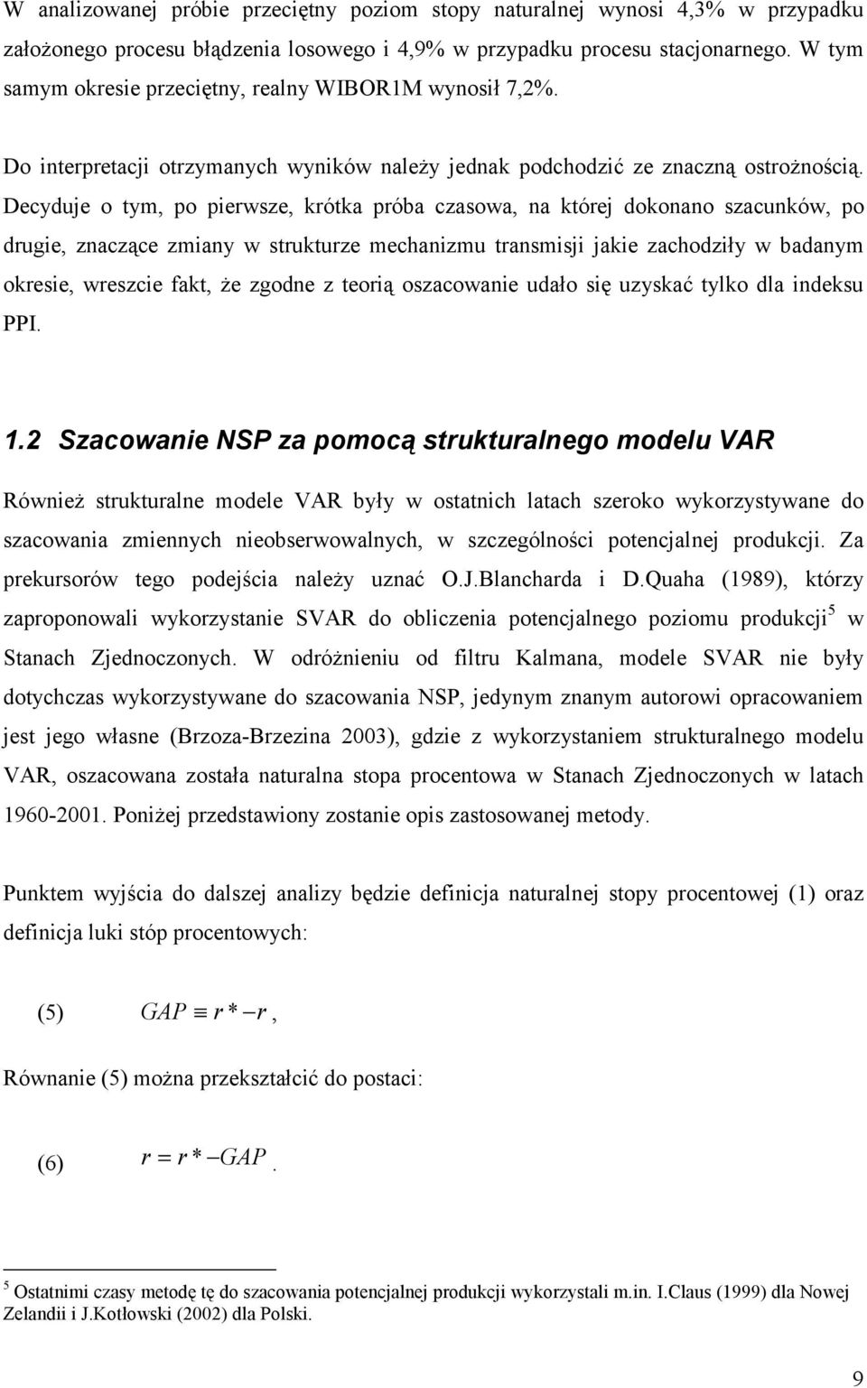 Decyduje o ym, po pierwsze, króka próba czasowa, na kórej dokonano szacunków, po drugie, znaczące zmiany w srukurze mechanizmu ransmisji jakie zachodziły w badanym okresie, wreszcie fak, że zgodne z