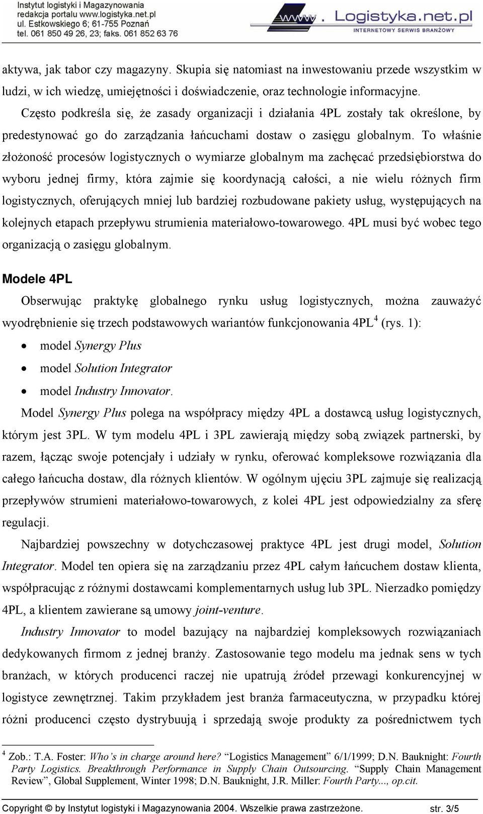 To właśnie złożoność procesów logistycznych o wymiarze globalnym ma zachęcać przedsiębiorstwa do wyboru jednej firmy, która zajmie się koordynacją całości, a nie wielu różnych firm logistycznych,