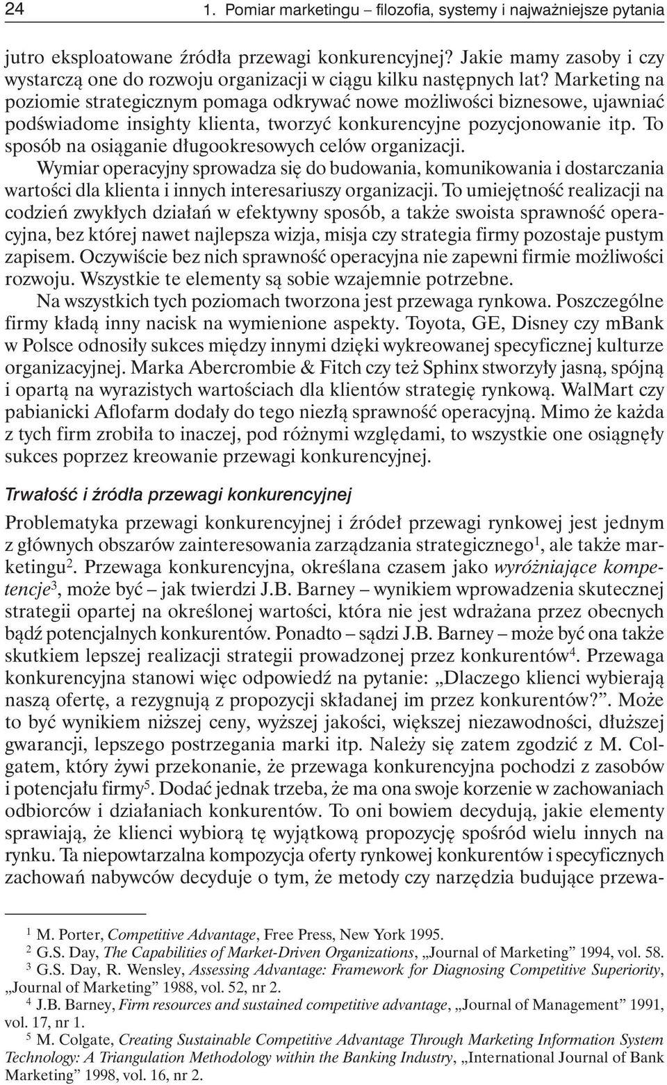 Marketing na poziomie strategicznym pomaga odkrywać nowe możliwości biznesowe, ujawniać podświadome insighty klienta, tworzyć konkurencyjne pozycjonowanie itp.