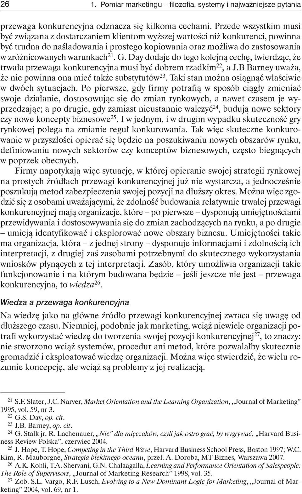 warunkach 21. G. Day dodaje do tego kolejną cechę, twierdząc, że trwała przewaga konkurencyjna musi być dobrem rzadkim 22, a J.B Barney uważa, że nie powinna ona mieć także substytutów 23.