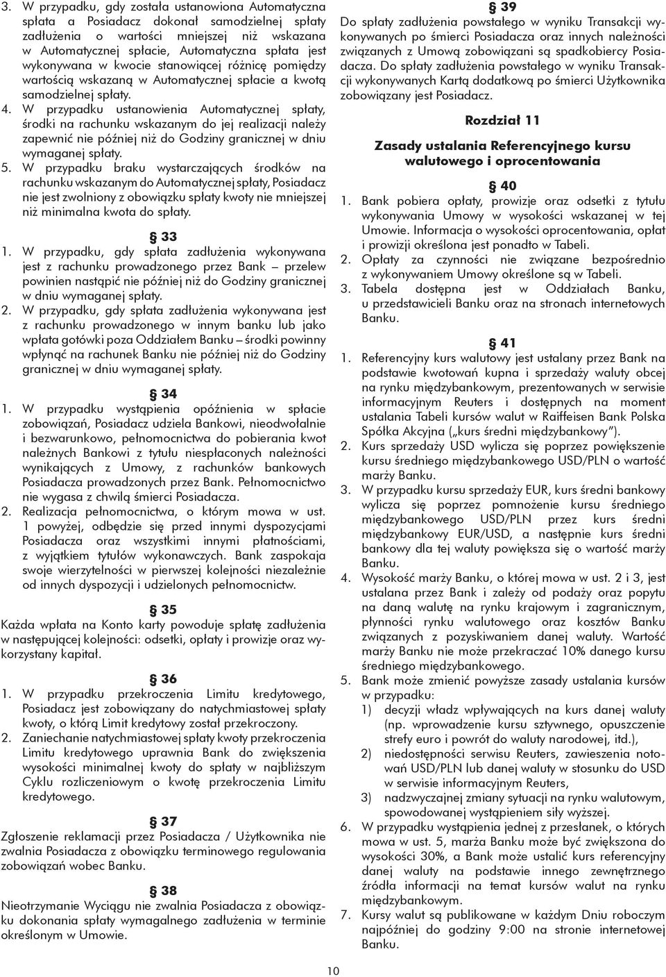 W przypadku ustanowienia Automatycznej spłaty, środki na rachunku wskazanym do jej realizacji należy zapewnić nie później niż do Godziny granicznej w dniu wymaganej spłaty. 5.