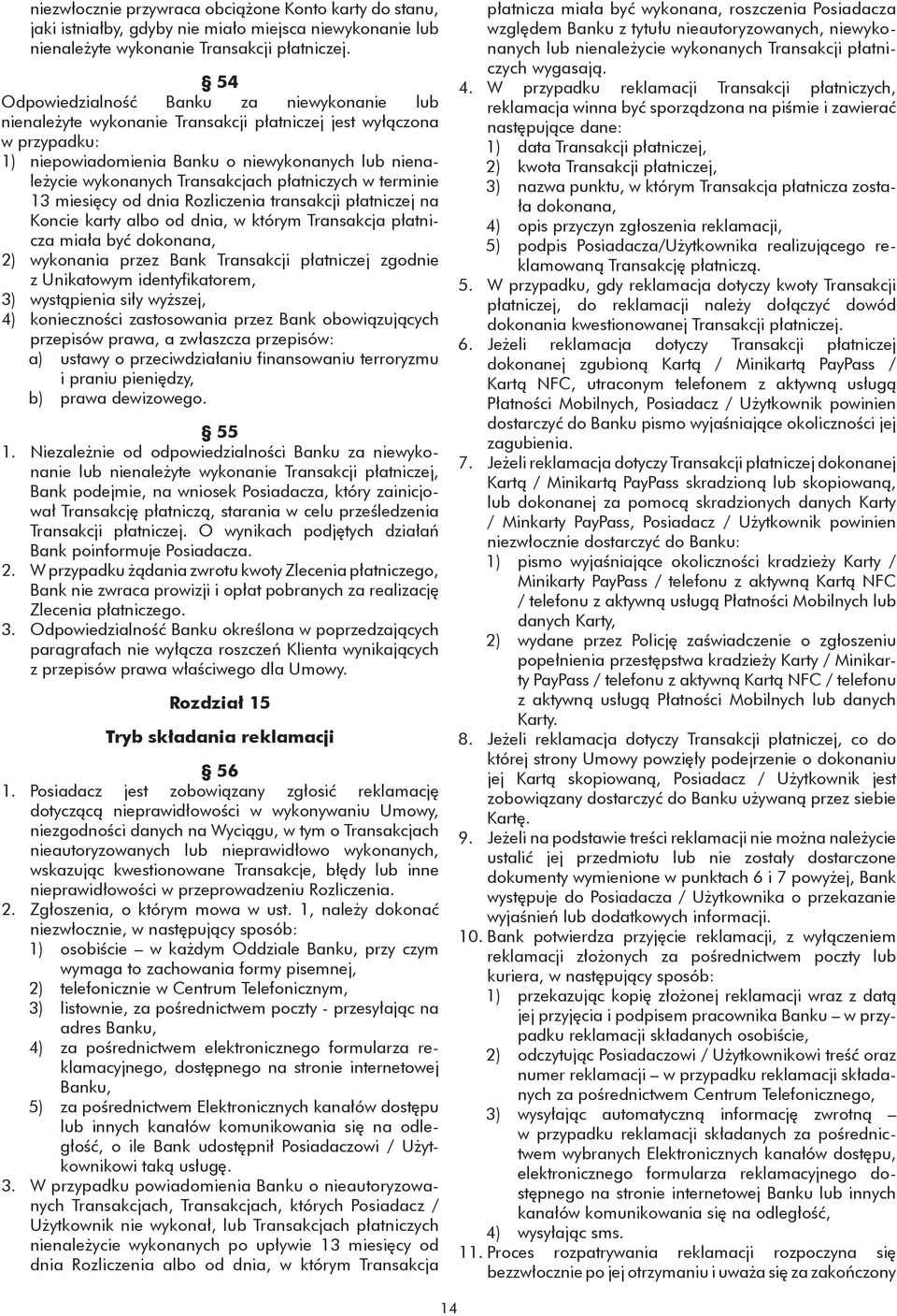 Transakcjach płatniczych w terminie 13 miesięcy od dnia Rozliczenia transakcji płatniczej na Koncie karty albo od dnia, w którym Transakcja płatnicza miała być dokonana, 2) wykonania przez Bank