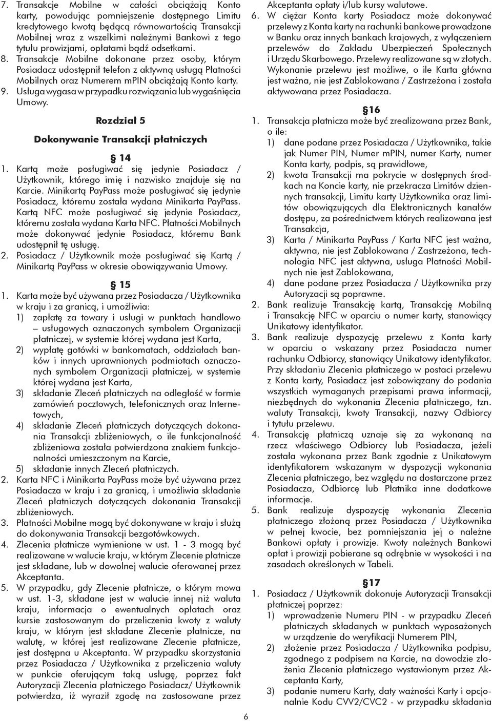 Transakcje Mobilne dokonane przez osoby, którym Posiadacz udostępnił telefon z aktywną usługą Płatności Mobilnych oraz Numerem mpin obciążają Konto karty. 9.