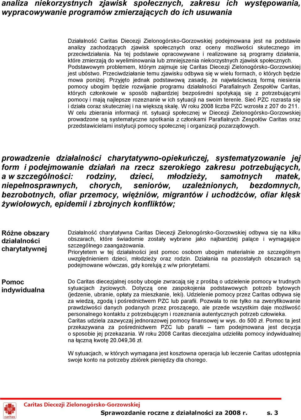 Na tej podstawie opracowywane i realizowane są programy działania, które zmierzają do wyeliminowania lub zmniejszenia niekorzystnych zjawisk społecznych.