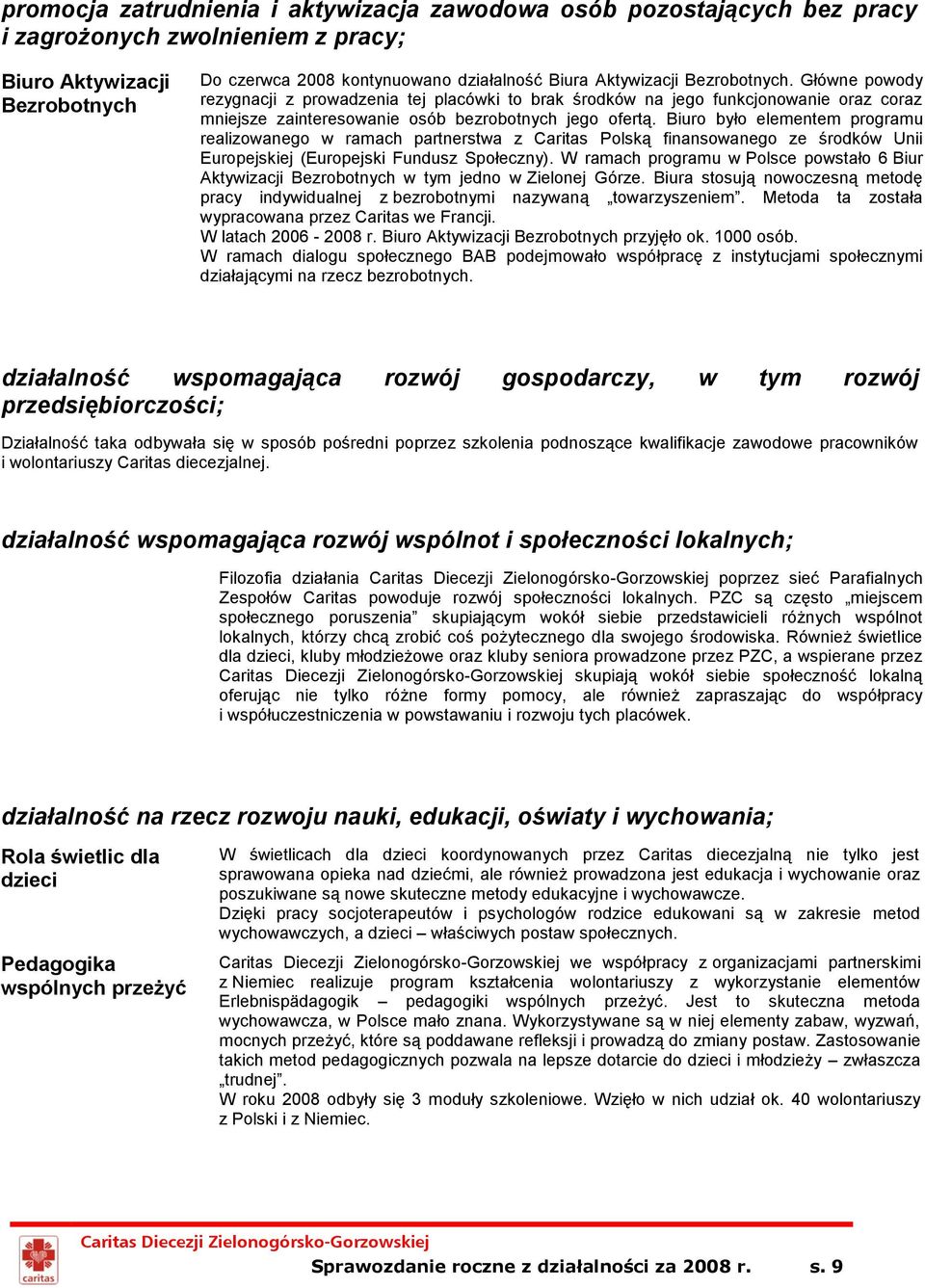 Biuro było elementem programu realizowanego w ramach partnerstwa z Caritas Polską finansowanego ze środków Unii Europejskiej (Europejski Fundusz Społeczny).