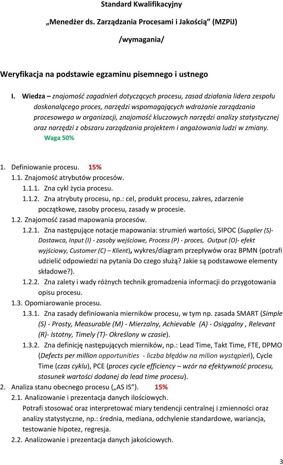 narzędzi analizy statystycznej oraz narzędzi z obszaru zarządzania projektem i angażowania ludzi w zmiany. Waga 50% 1. Definiowanie procesu. 15% 1.1. Znajomość atrybutów procesów. 1.1.1. Zna cykl życia procesu.