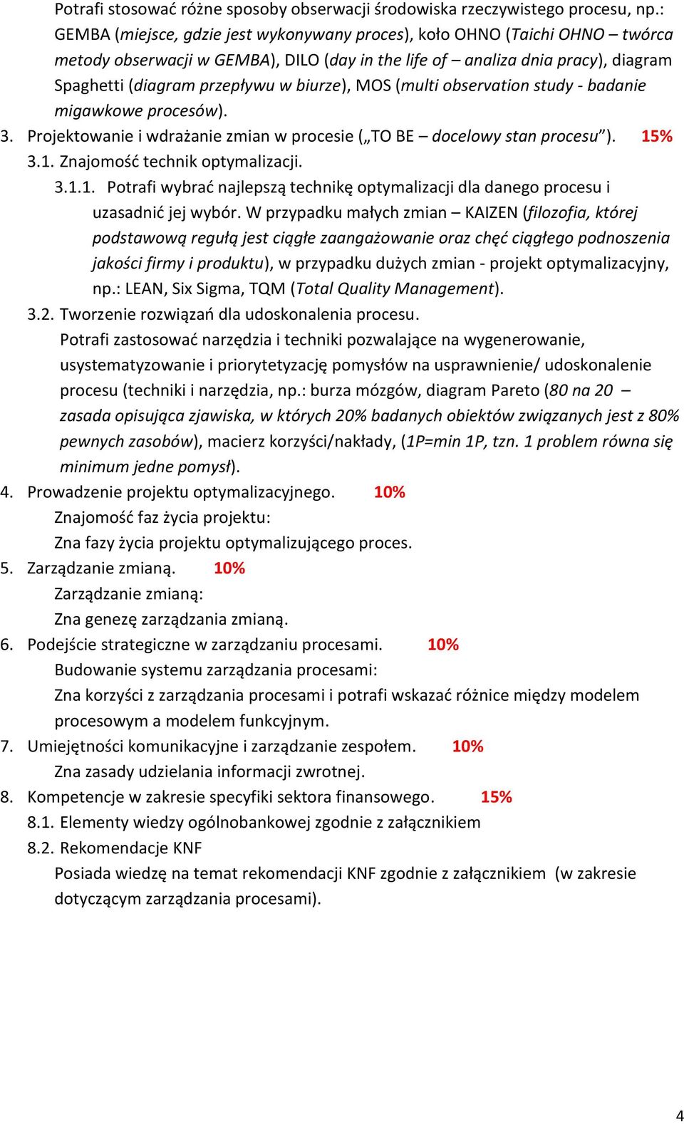 biurze), MOS (multi observation study - badanie migawkowe procesów). 3. Projektowanie i wdrażanie zmian w procesie ( TO BE docelowy stan procesu ). 15