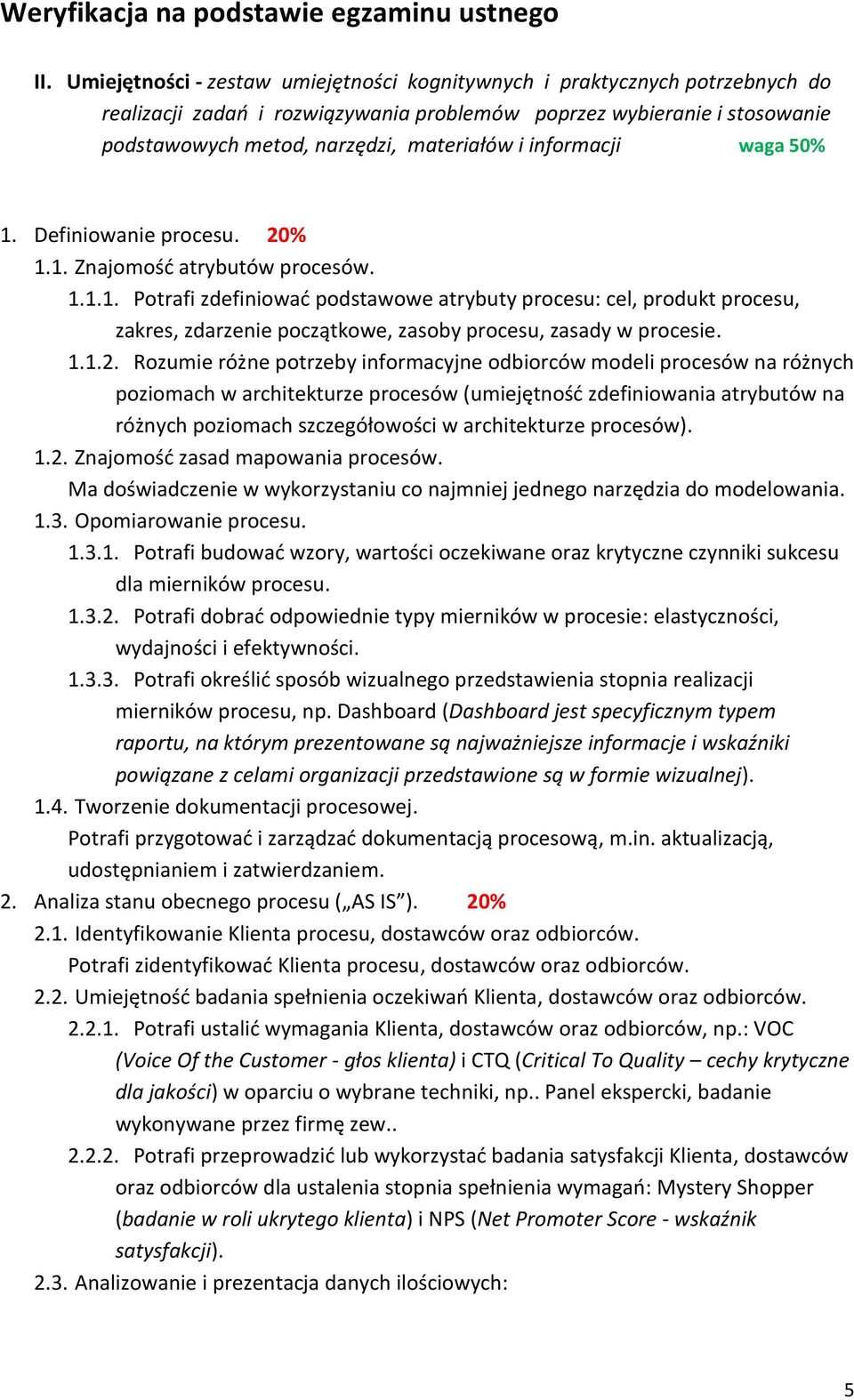 informacji waga 50% 1. Definiowanie procesu. 20% 1.1. Znajomość atrybutów procesów. 1.1.1. Potrafi zdefiniować podstawowe atrybuty procesu: cel, produkt procesu, zakres, zdarzenie początkowe, zasoby procesu, zasady w procesie.