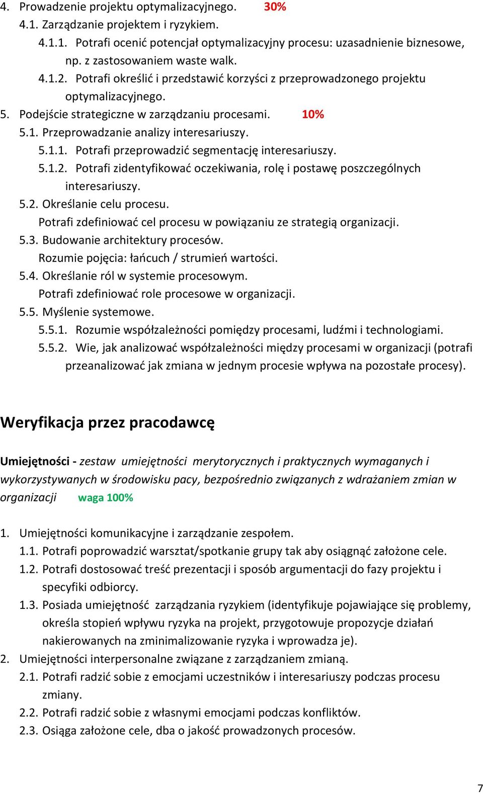 5.1.2. Potrafi zidentyfikować oczekiwania, rolę i postawę poszczególnych interesariuszy. 5.2. Określanie celu procesu. Potrafi zdefiniować cel procesu w powiązaniu ze strategią organizacji. 5.3.