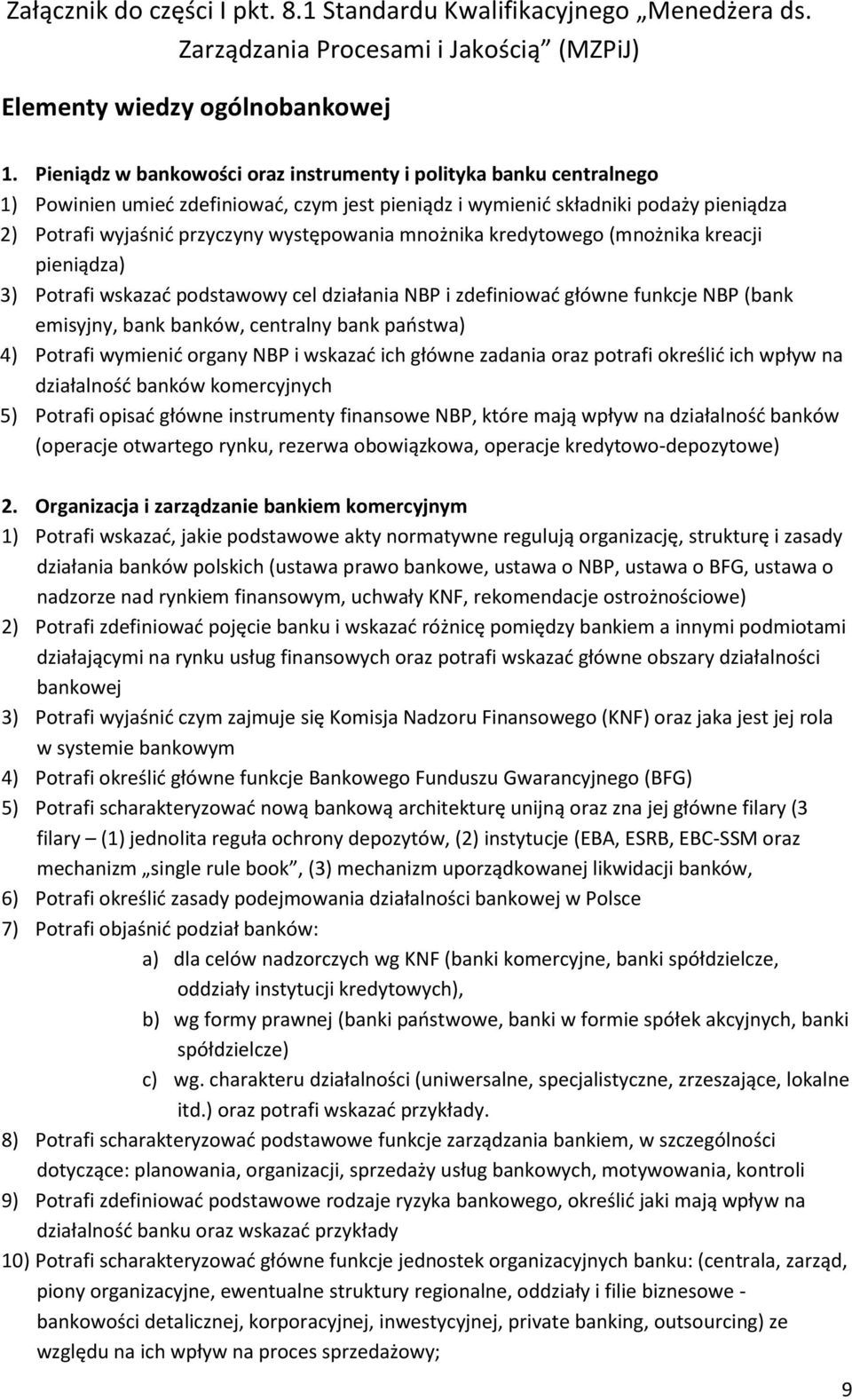 mnożnika kredytowego (mnożnika kreacji pieniądza) 3) Potrafi wskazać podstawowy cel działania NBP i zdefiniować główne funkcje NBP (bank emisyjny, bank banków, centralny bank państwa) 4) Potrafi