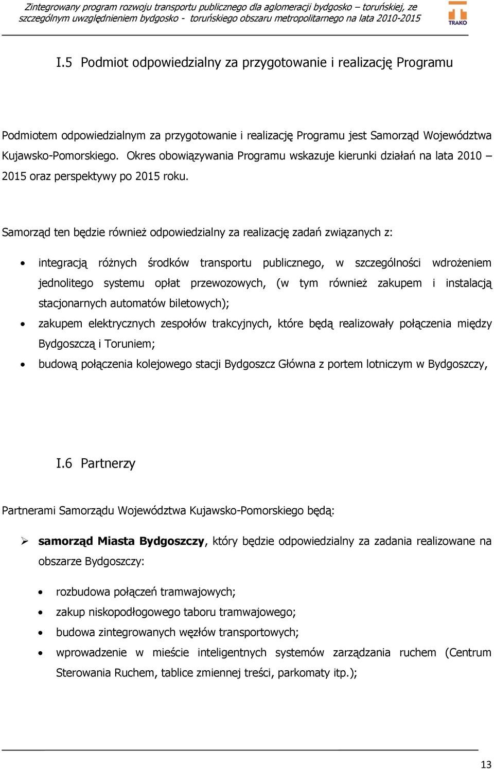 Samorząd ten będzie również odpowiedzialny za realizację zadań związanych z: integracją różnych środków transportu publicznego, w szczególności wdrożeniem jednolitego systemu opłat przewozowych, (w