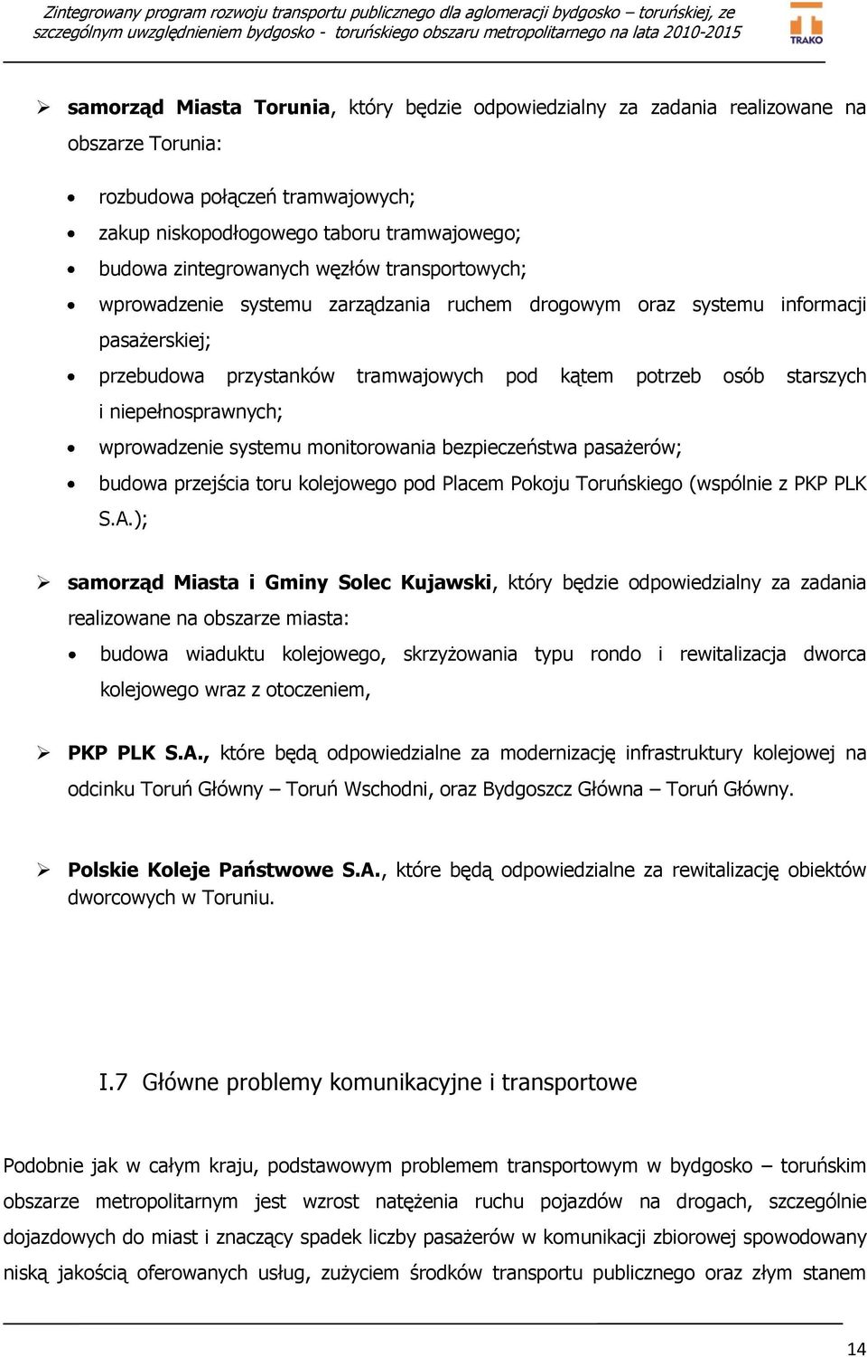 wprowadzenie systemu monitorowania bezpieczeństwa pasażerów; budowa przejścia toru kolejowego pod Placem Pokoju Toruńskiego (wspólnie z PKP PLK S.A.