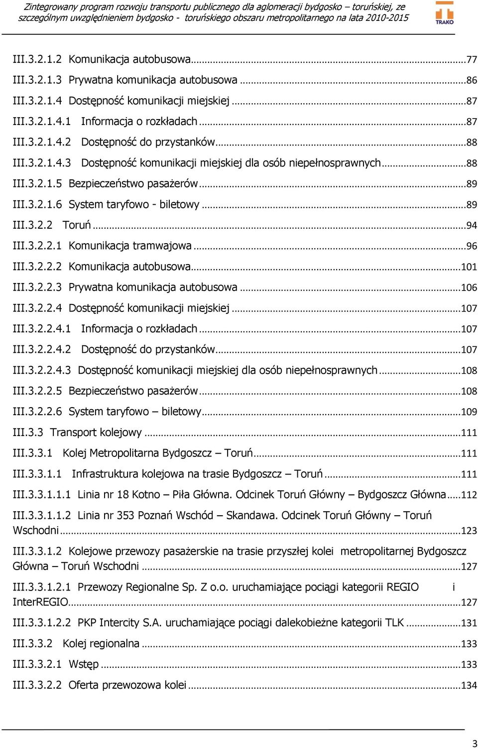 3.2.2.1 Komunikacja tramwajowa... 96 III.3.2.2.2 Komunikacja autobusowa... 101 III.3.2.2.3 Prywatna komunikacja autobusowa... 106 III.3.2.2.4 Dostępność komunikacji miejskiej... 107 III.3.2.2.4.1 Informacja o rozkładach.