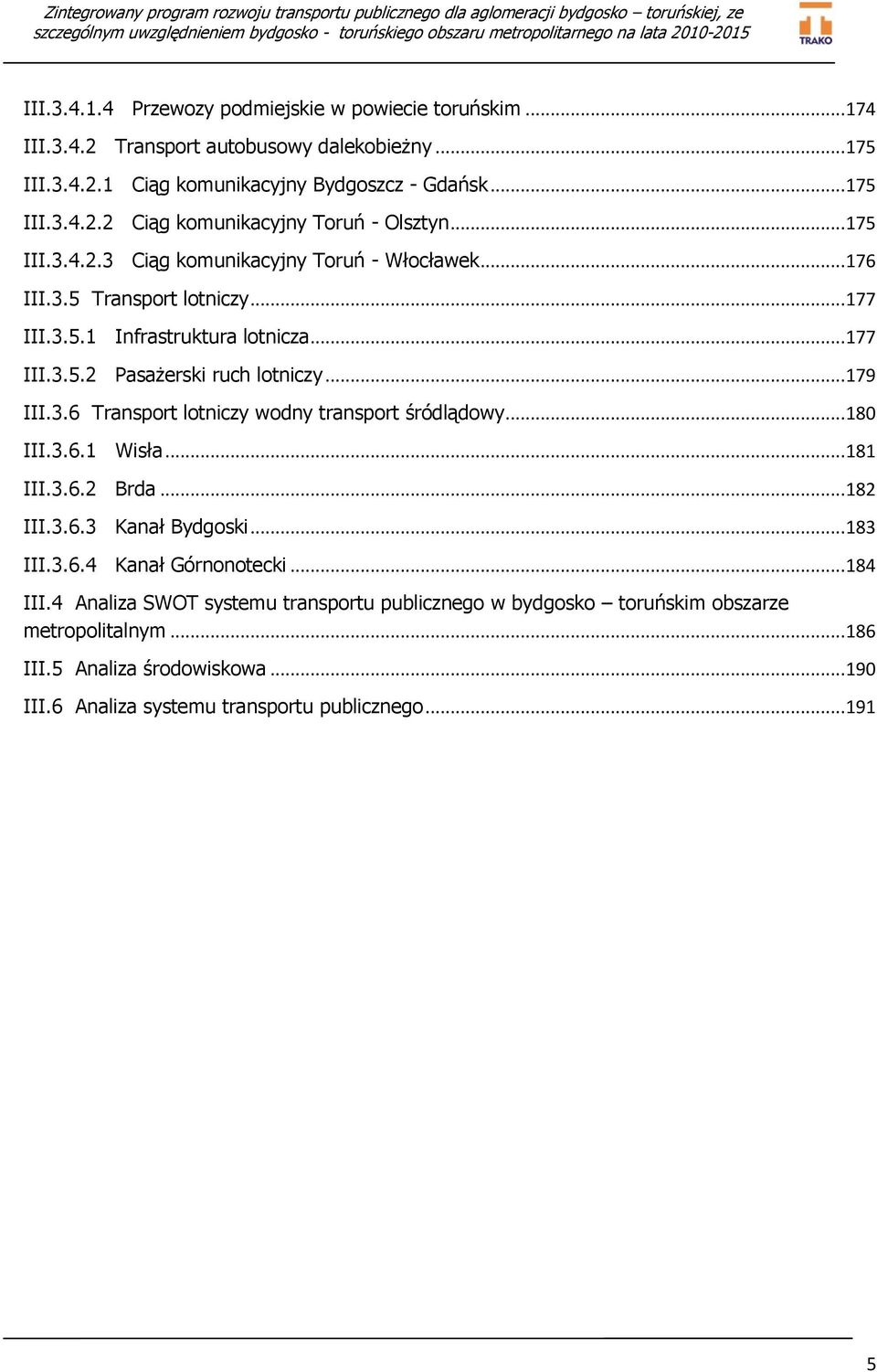 .. 180 III.3.6.1 Wisła... 181 III.3.6.2 Brda... 182 III.3.6.3 Kanał Bydgoski... 183 III.3.6.4 Kanał Górnonotecki... 184 III.