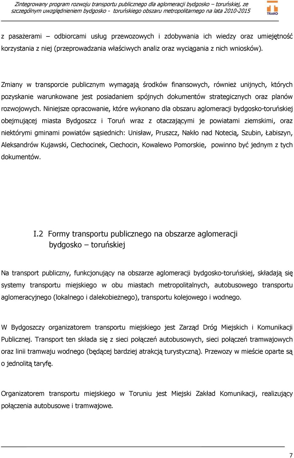 Niniejsze opracowanie, które wykonano dla obszaru aglomeracji bydgosko-toruńskiej obejmującej miasta Bydgoszcz i Toruń wraz z otaczającymi je powiatami ziemskimi, oraz niektórymi gminami powiatów