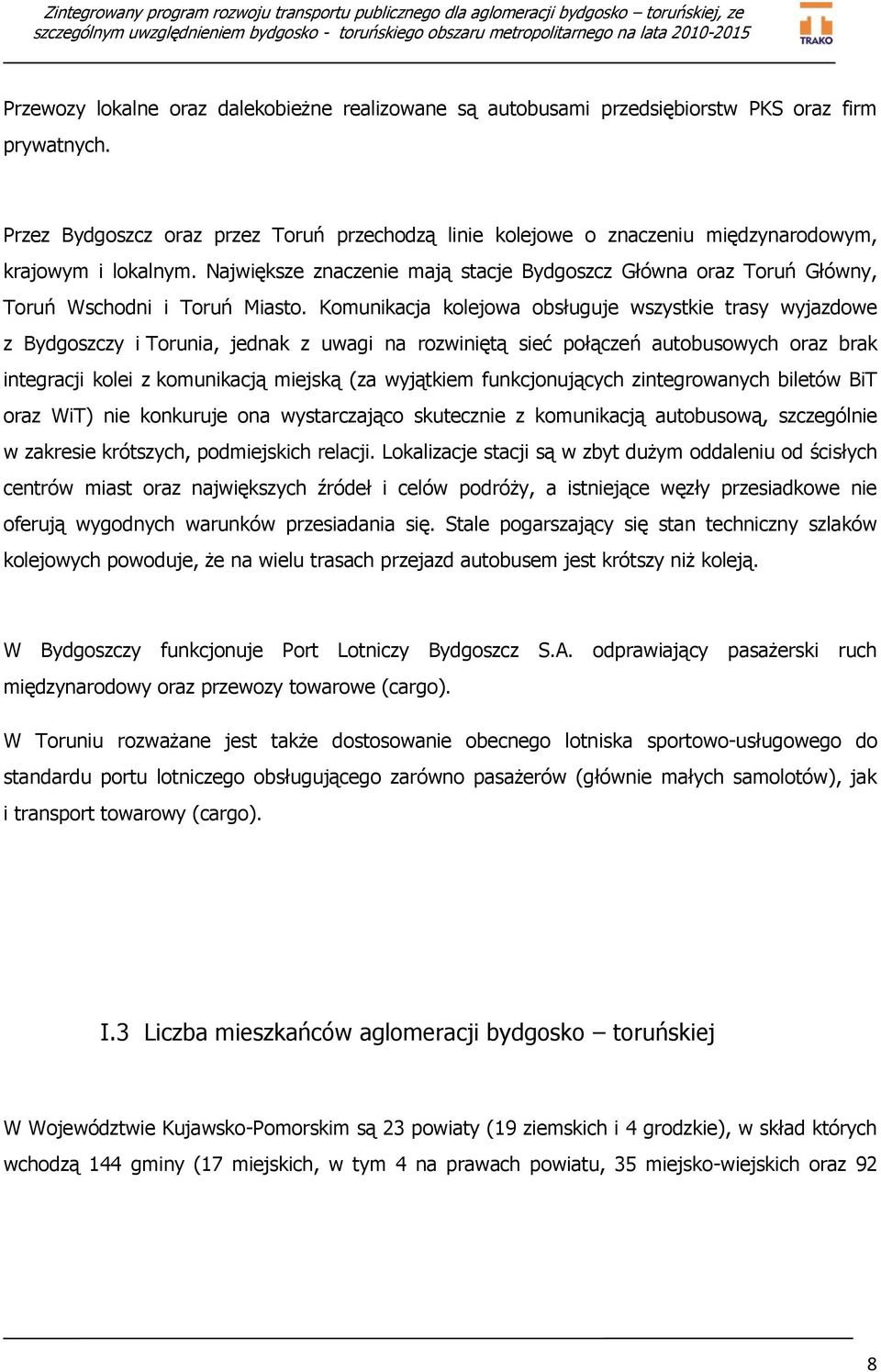 Największe znaczenie mają stacje Bydgoszcz Główna oraz Toruń Główny, Toruń Wschodni i Toruń Miasto.