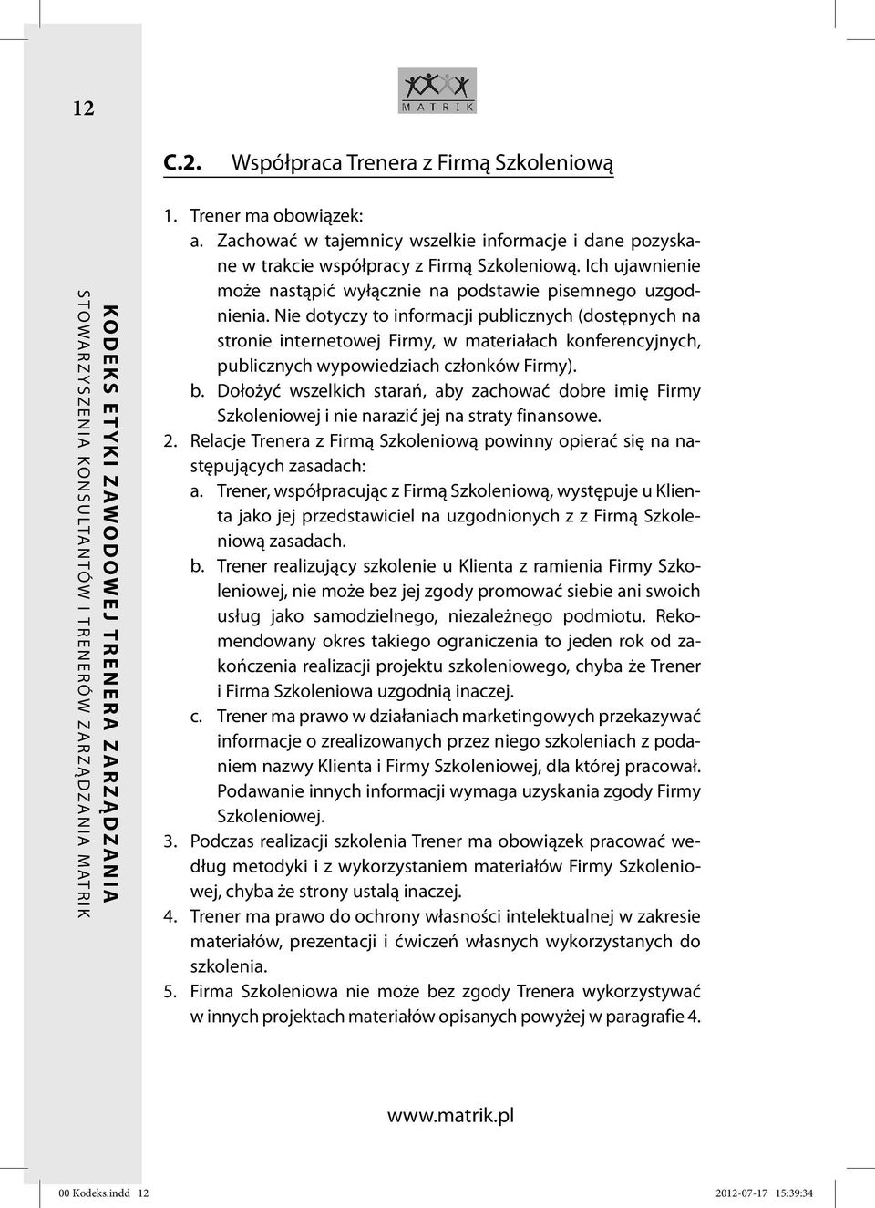 Nie dotyczy to informacji publicznych (dostępnych na stronie internetowej Firmy, w materiałach konferencyjnych, publicznych wypowiedziach członków Firmy). b.