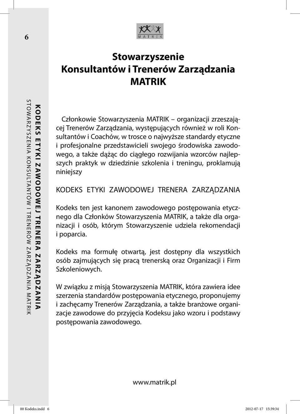 proklamują niniejszy Kodeks ten jest kanonem zawodowego postępowania etycznego dla Członków Stowarzyszenia MATRIK, a także dla organizacji i osób, którym Stowarzyszenie udziela rekomendacji i