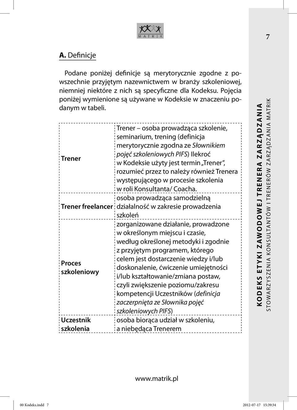 Trener Trener freelancer Proces szkoleniowy Uczestnik szkolenia Trener osoba prowadząca szkolenie, seminarium, trening (definicja merytorycznie zgodna ze Słownikiem pojęć szkoleniowych PIFS) Ilekroć