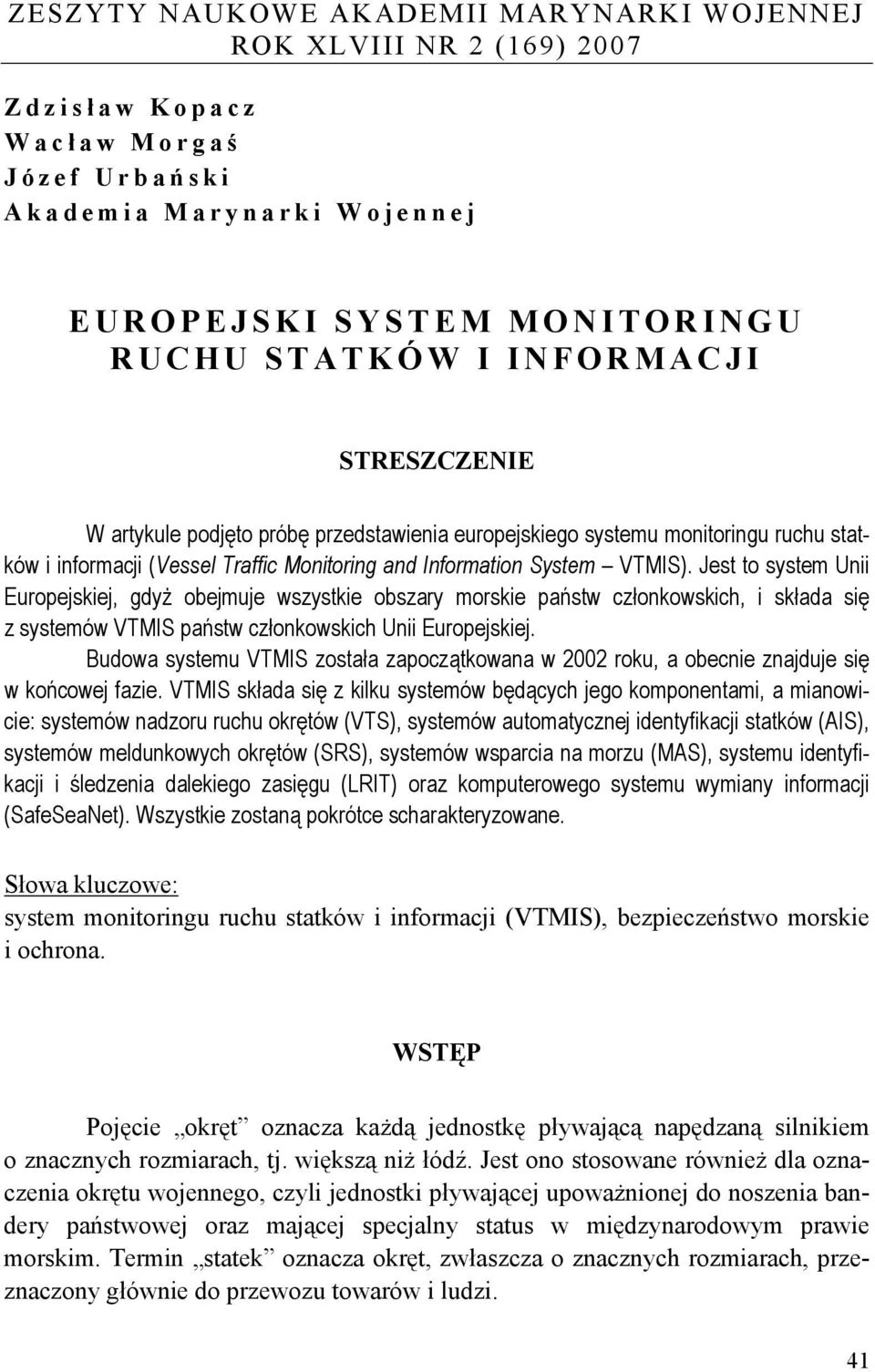 Jest to system Unii Europejskiej, gdyż obejmuje wszystkie obszary morskie państw członkowskich, i składa się z systemów VTMIS państw członkowskich Unii Europejskiej.