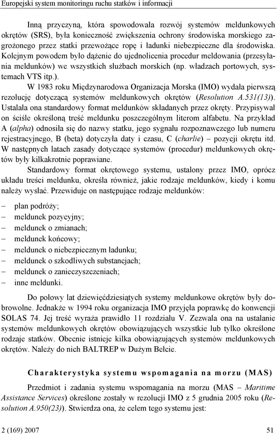 Kolejnym powodem było dążenie do ujednolicenia procedur meldowania (przesyłania meldunków) 