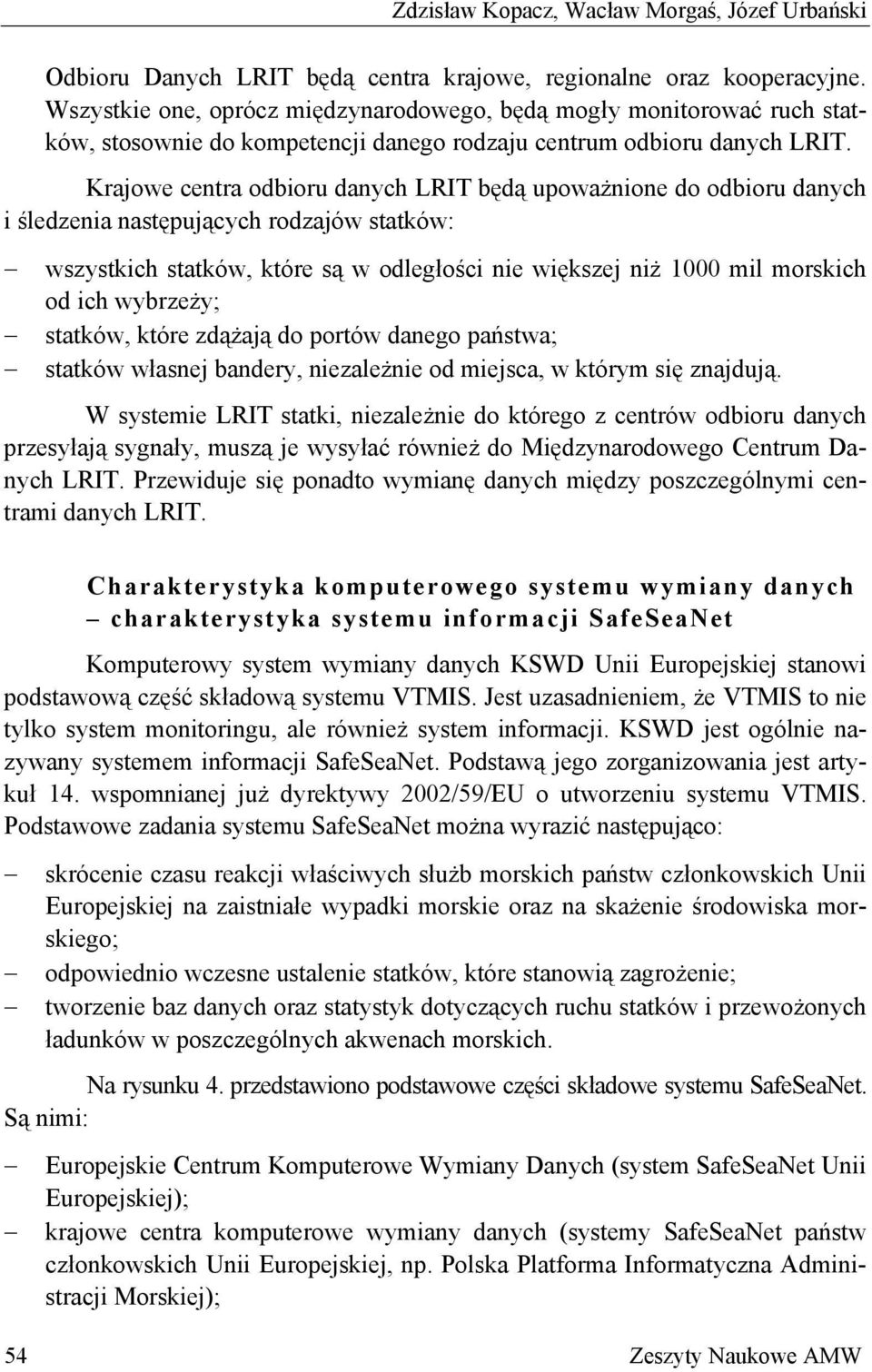 Krajowe centra odbioru danych LRIT będą upoważnione do odbioru danych i śledzenia następujących rodzajów statków: wszystkich statków, które są w odległości nie większej niż 1000 mil morskich od ich