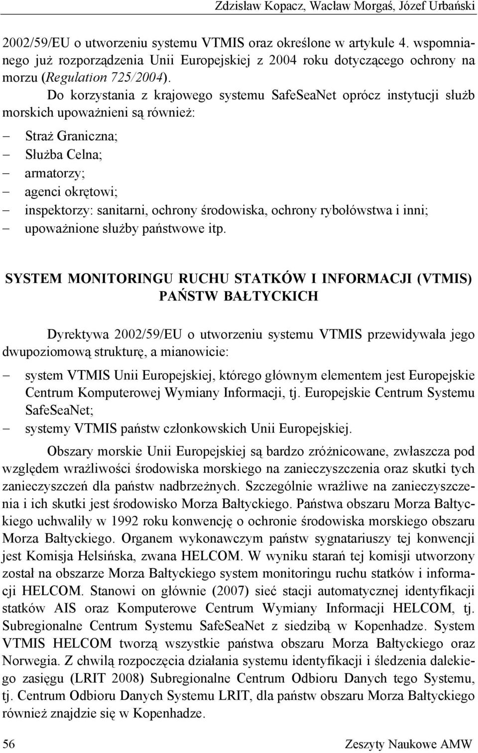 Do korzystania z krajowego systemu SafeSeaNet oprócz instytucji służb morskich upoważnieni są również: Straż Graniczna; Służba Celna; armatorzy; agenci okrętowi; inspektorzy: sanitarni, ochrony