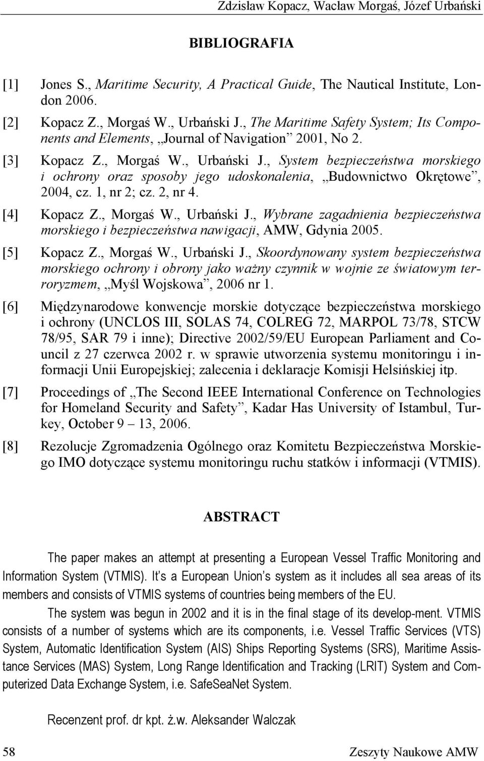 , System bezpieczeństwa morskiego i ochrony oraz sposoby jego udoskonalenia, Budownictwo Okrętowe, 2004, cz. 1, nr 2; cz. 2, nr 4. [4] Kopacz Z., Morgaś W., Urbański J.