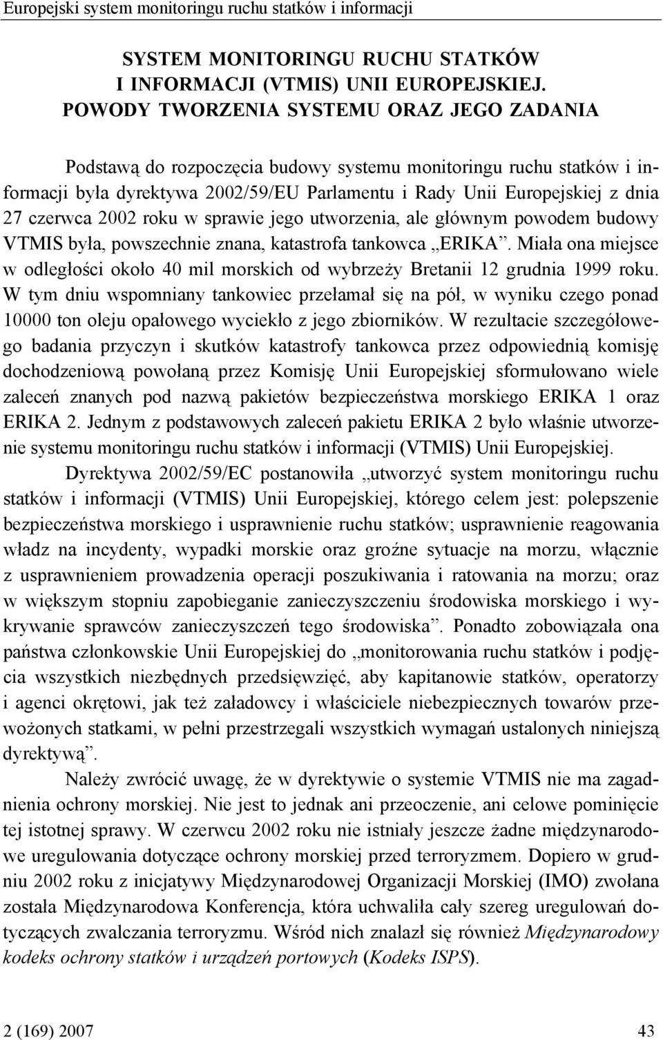 czerwca 2002 roku w sprawie jego utworzenia, ale głównym powodem budowy VTMIS była, powszechnie znana, katastrofa tankowca ERIKA.