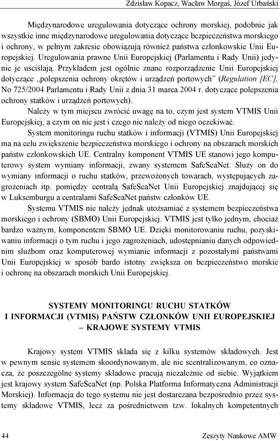 Przykładem jest ogólnie znane rozporządzenie Unii Europejskiej dotyczące polepszenia ochrony okrętów i urządzeń portowych (Regulation [EC], No 725/2004 Parlamentu i Rady Unii z dnia 31 marca 2004 r.