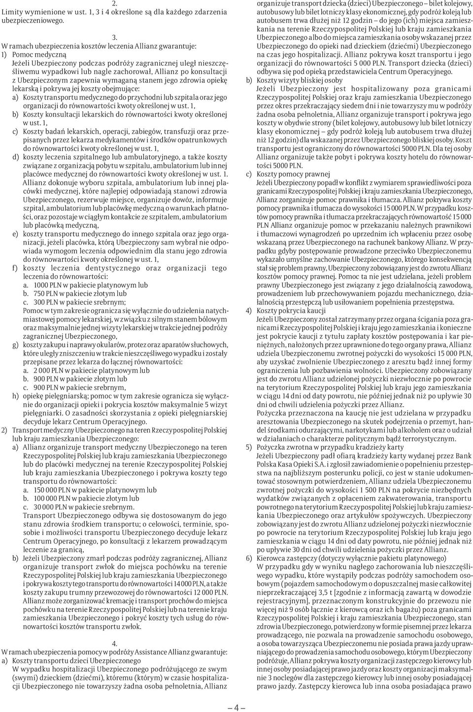 konsultacji z Ubezpieczonym zapewnia wymaganą stanem jego zdrowia opiekę lekarską i pokrywa jej koszty obejmujące: a) Koszty transportu medycznego do przychodni lub szpitala oraz jego organizacji do