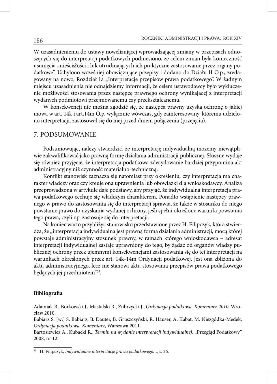 luk utrudniających ich praktyczne zastosowanie przez organy podatkowe. Uchylono wcześniej obowiązujące przepisy i dodano do Działu II O.p., zredagowany na nowo, Rozdział 1a Interpretacje przepisów prawa podatkowego.