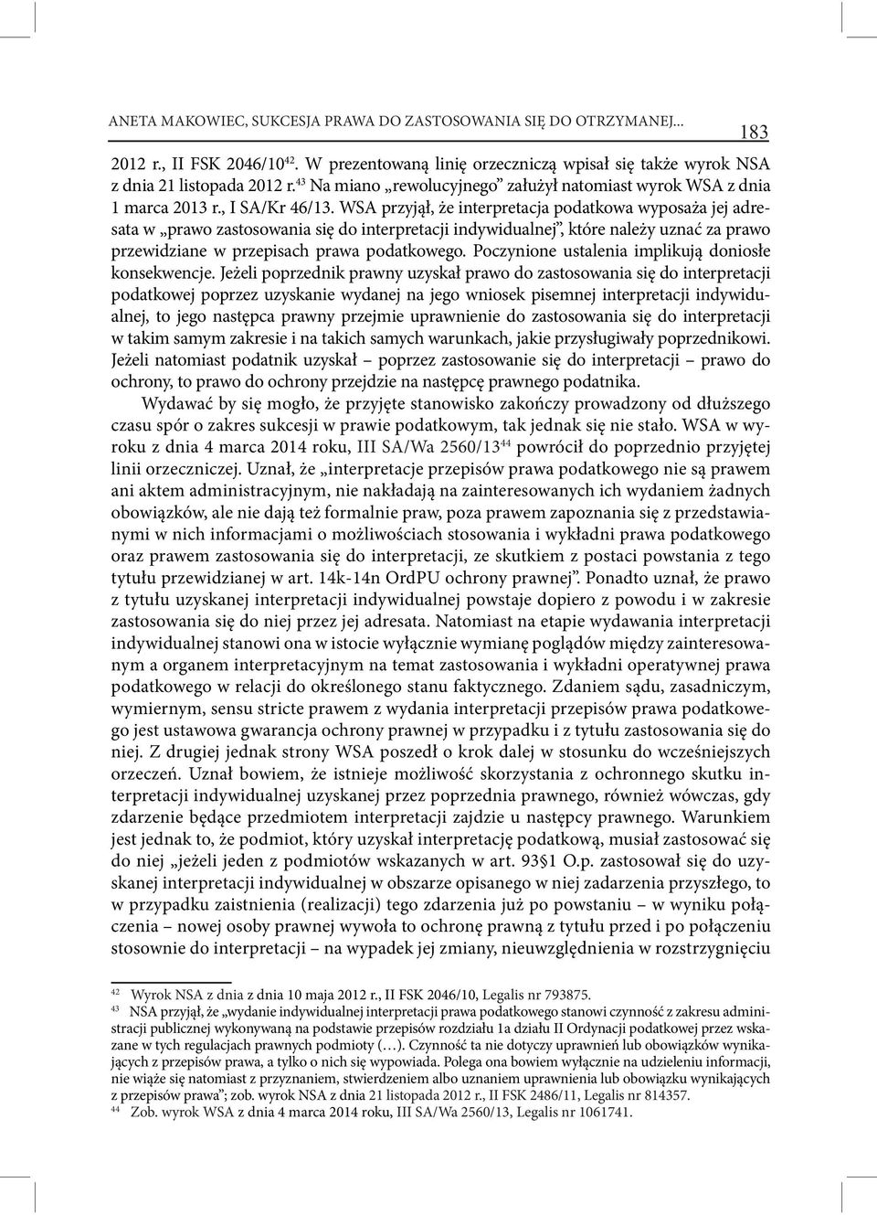 WSA przyjął, że interpretacja podatkowa wyposaża jej adresata w prawo zastosowania się do interpretacji indywidualnej, które należy uznać za prawo przewidziane w przepisach prawa podatkowego.