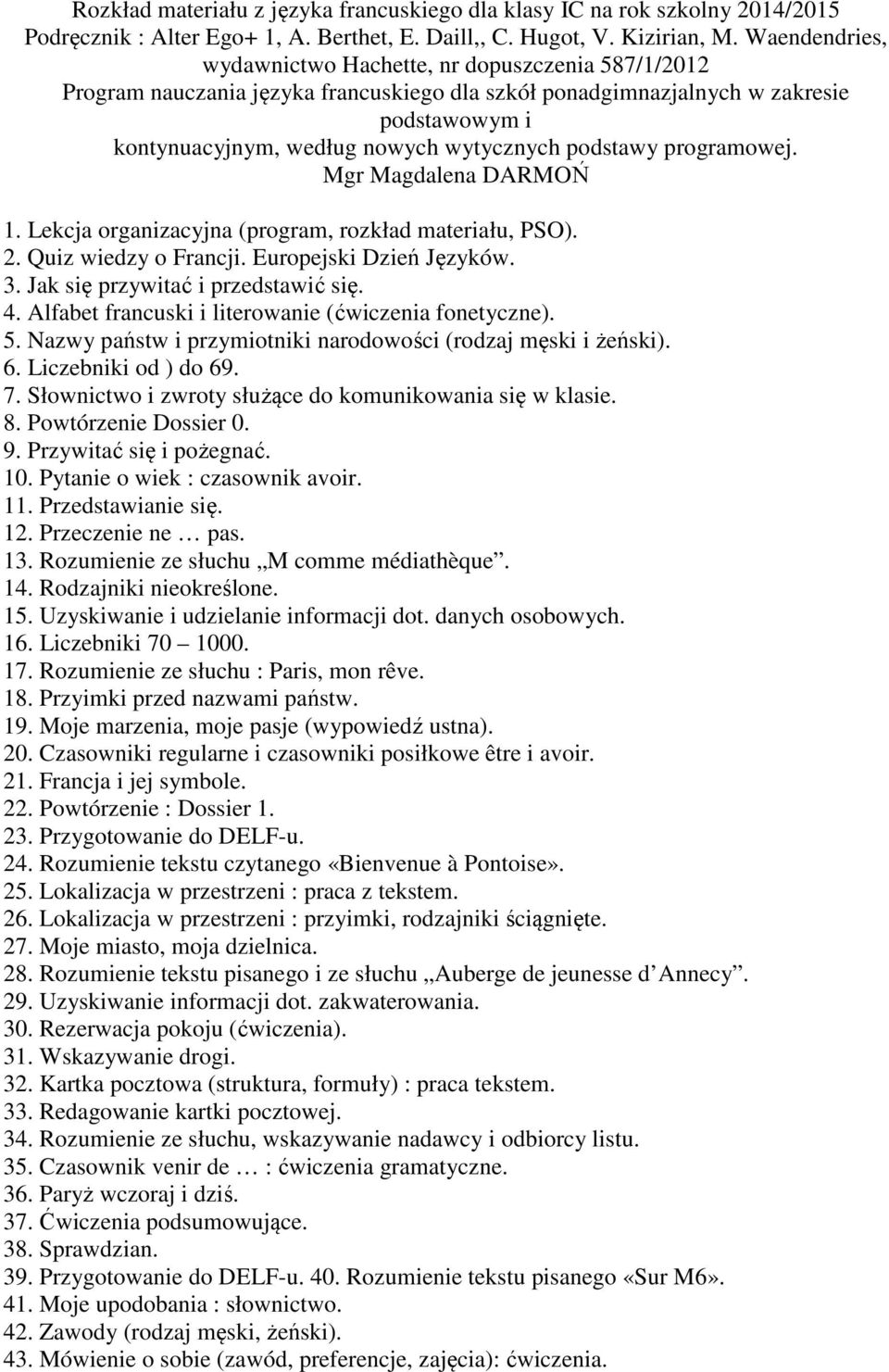 podstawy programowej. Mgr Magdalena DARMOŃ 1. Lekcja organizacyjna (program, rozkład materiału, PSO). 2. Quiz wiedzy o Francji. Europejski Dzień Języków. 3. Jak się przywitać i przedstawić się. 4.