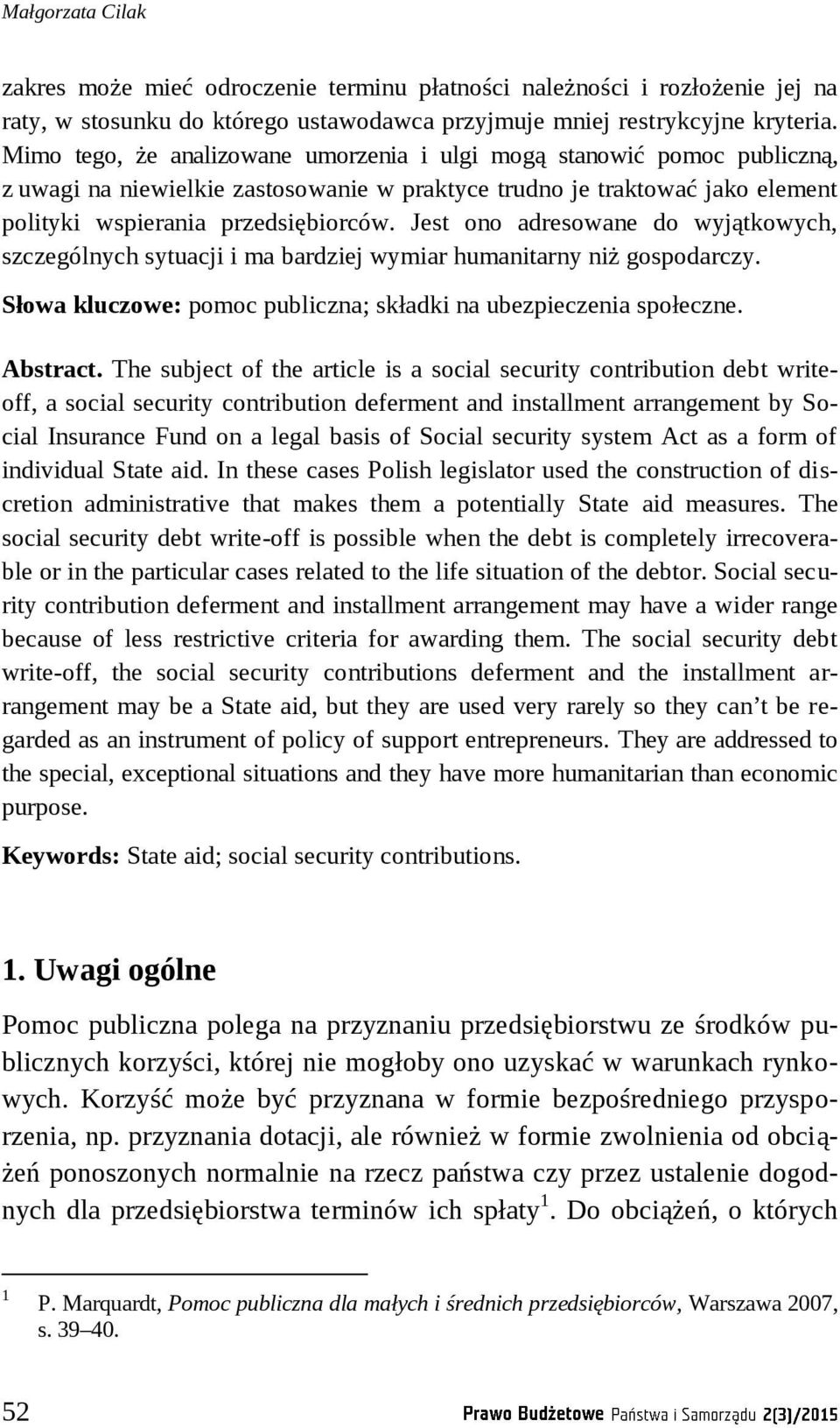 Jest ono adresowane do wyjątkowych, szczególnych sytuacji i ma bardziej wymiar humanitarny niż gospodarczy. Słowa kluczowe: pomoc publiczna; składki na ubezpieczenia społeczne. Abstract.