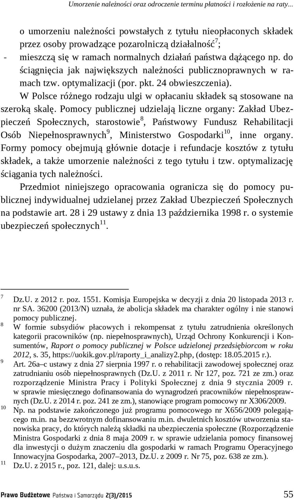 do ściągnięcia jak największych należności publicznoprawnych w ramach tzw. optymalizacji (por. pkt. 24 obwieszczenia). W Polsce różnego rodzaju ulgi w opłacaniu składek są stosowane na szeroką skalę.