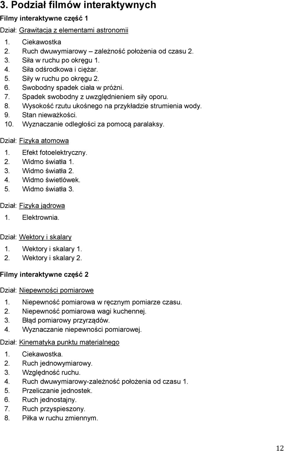 Stan nieważkości. 10. Wyznaczanie odległości za pomocą paralaksy. Dział: Fizyka atomowa 1. Efekt fotoelektryczny. 2. Widmo światła 1. 3. Widmo światła 2. 4. Widmo świetlówek. 5. Widmo światła 3.