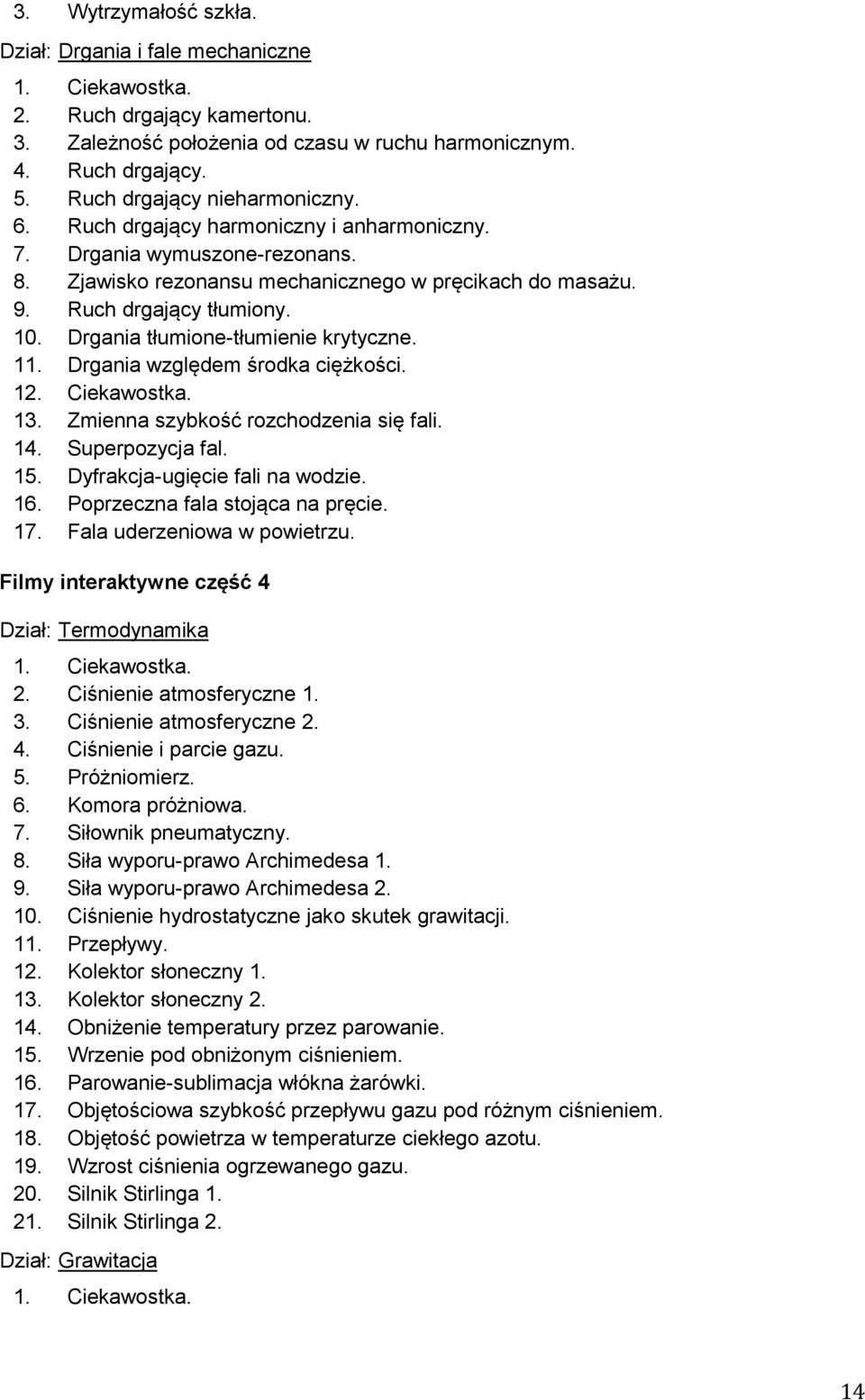 Drgania tłumione-tłumienie krytyczne. 11. Drgania względem środka ciężkości. 12. Ciekawostka. 13. Zmienna szybkość rozchodzenia się fali. 14. Superpozycja fal. 15. Dyfrakcja-ugięcie fali na wodzie.