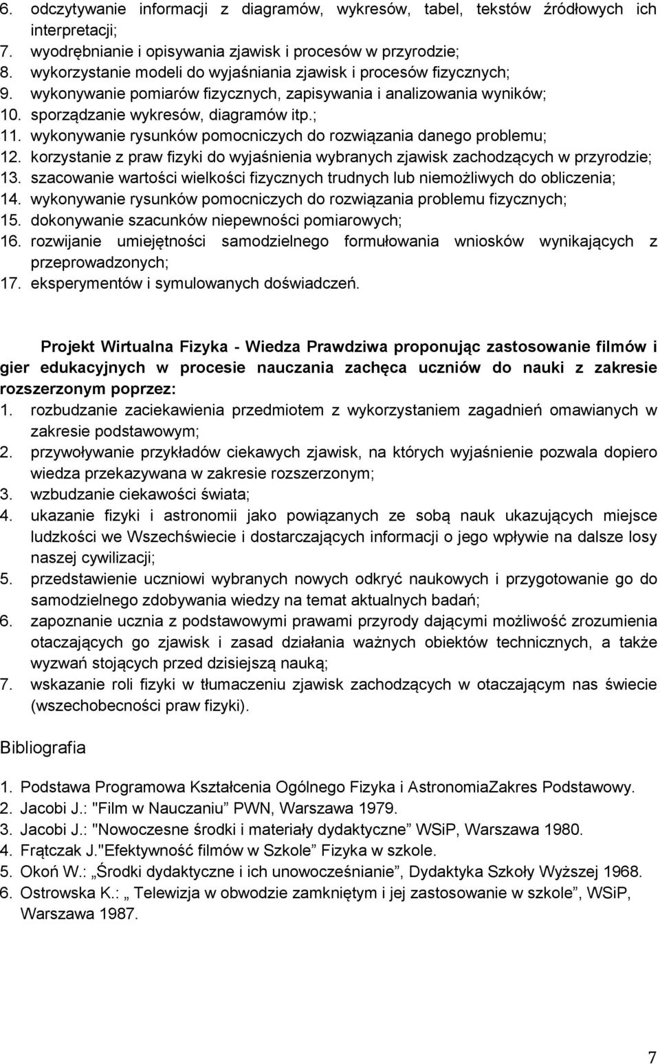 wykonywanie rysunków pomocniczych do rozwiązania danego problemu; 12. korzystanie z praw fizyki do wyjaśnienia wybranych zjawisk zachodzących w przyrodzie; 13.