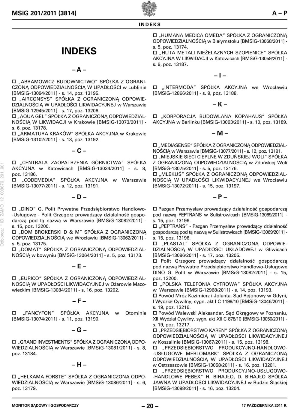 AQUA GEL SPÓŁKA Z OGRANICZONĄ ODPOWIEDZIAL- NOŚCIĄ W LIKWIDACJI w Krakowie [BMSiG-13073/2011] - s. 6, poz. 13178. ARMATURA KRAKÓW SPÓŁKA AKCYJNA w Krakowie [BMSiG-13102/2011] - s. 13, poz. 13192.