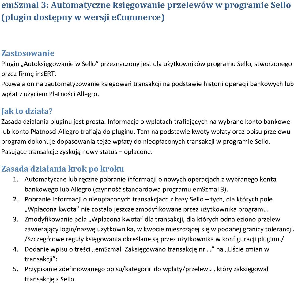 Zasada działania pluginu jest prosta. Informacje o wpłatach trafiających na wybrane konto bankowe lub konto Płatności Allegro trafiają do pluginu.