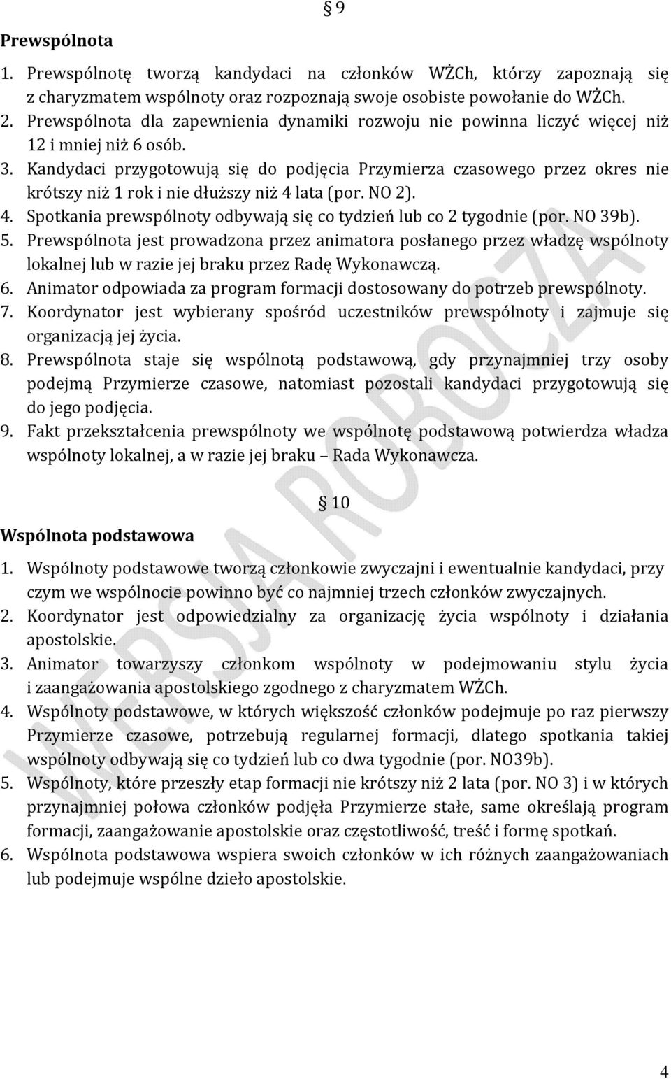 Kandydaci przygotowują się do podjęcia Przymierza czasowego przez okres nie krótszy niż 1 rok i nie dłuższy niż 4 lata (por. NO 2). 4. Spotkania prewspólnoty odbywają się co tydzień lub co 2 tygodnie (por.