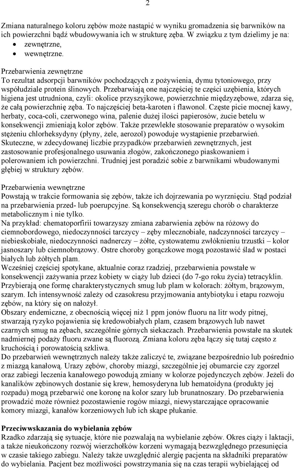 Przebarwiają one najczęściej te części uzębienia, których higiena jest utrudniona, czyli: okolice przyszyjkowe, powierzchnie międzyzębowe, zdarza się, że całą powierzchnię zęba.