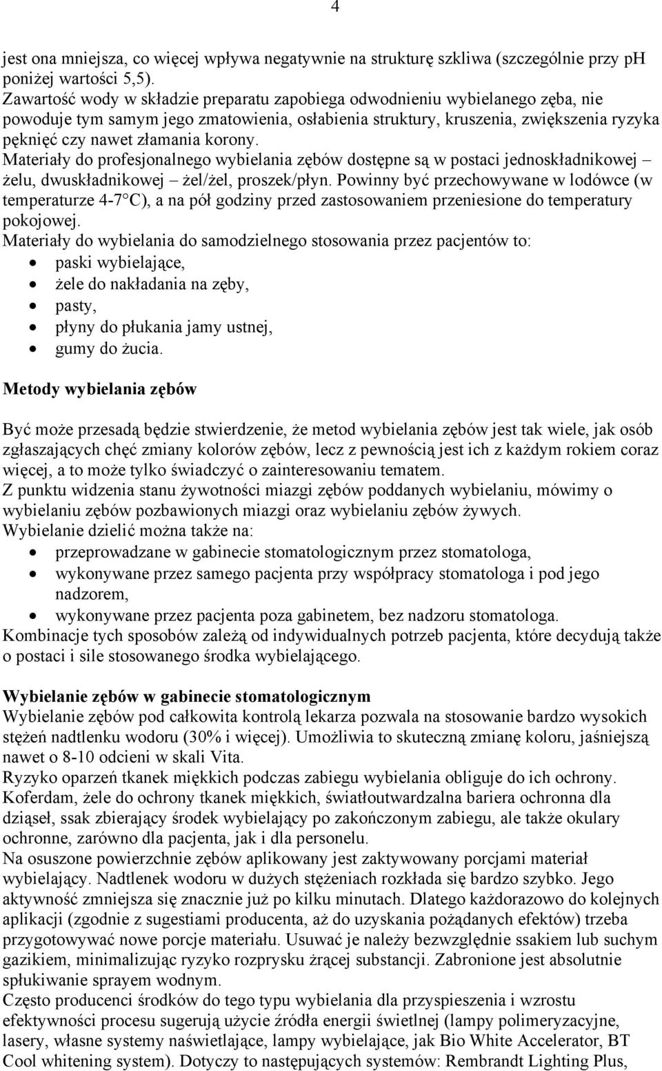 korony. Materiały do profesjonalnego wybielania zębów dostępne są w postaci jednoskładnikowej żelu, dwuskładnikowej żel/żel, proszek/płyn.