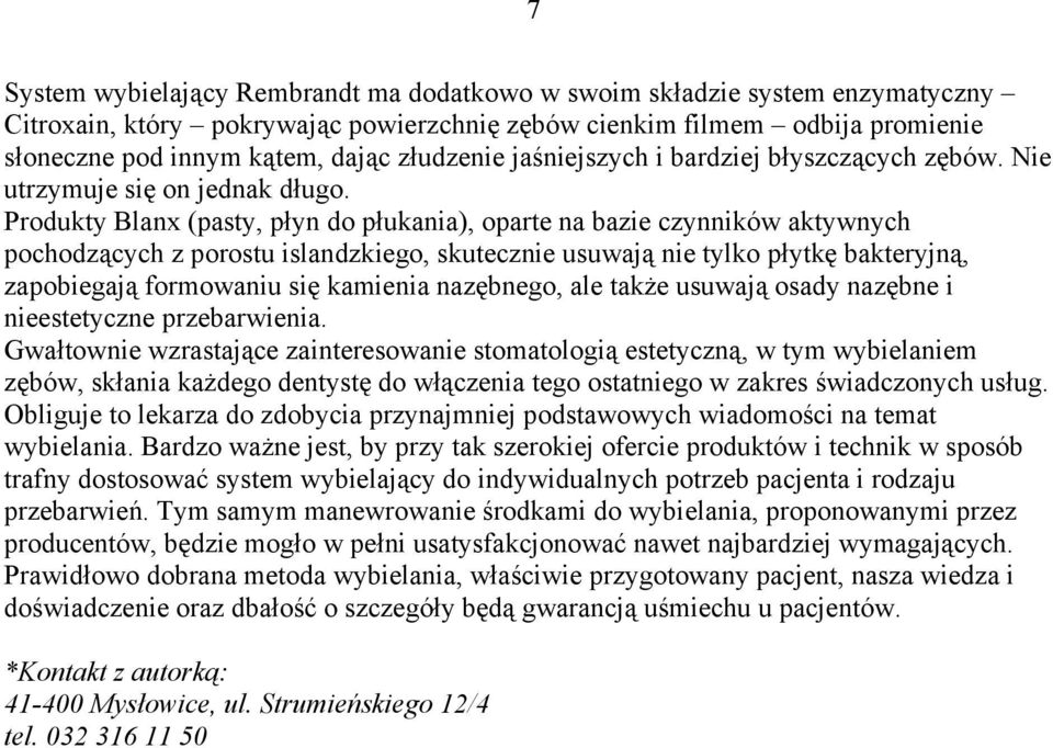 Produkty Blanx (pasty, płyn do płukania), oparte na bazie czynników aktywnych pochodzących z porostu islandzkiego, skutecznie usuwają nie tylko płytkę bakteryjną, zapobiegają formowaniu się kamienia