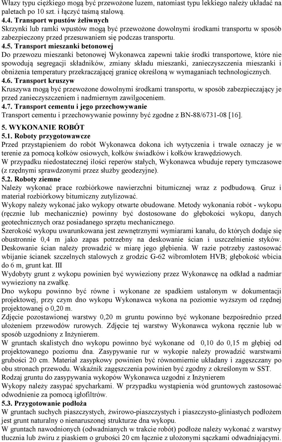 Transport mieszanki betonowej Do przewozu mieszanki betonowej Wykonawca zapewni takie środki transportowe, które nie spowodują segregacji składników, zmiany składu mieszanki, zanieczyszczenia