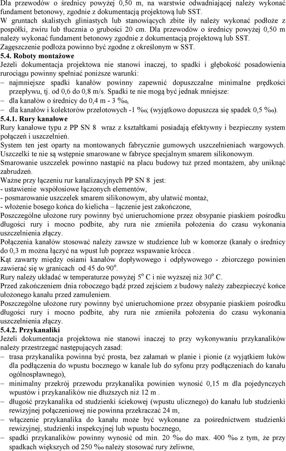 Dla przewodów o średnicy powyżej 0,50 m należy wykonać fundament betonowy zgodnie z dokumentacją projektową lub SST. Zagęszczenie podłoża powinno być zgodne z określonym w SST. 5.4.