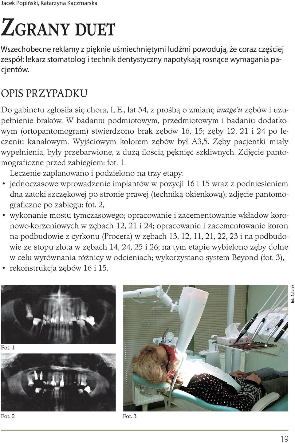 W badaniu podmiotowym, przedmiotowym i badaniu dodatkowym (ortopantomogram) stwierdzono brak zębów 16, 15; zęby 12, 21 i 24 po leczeniu kanałowym. Wyjściowym kolorem zębów był A3,5.