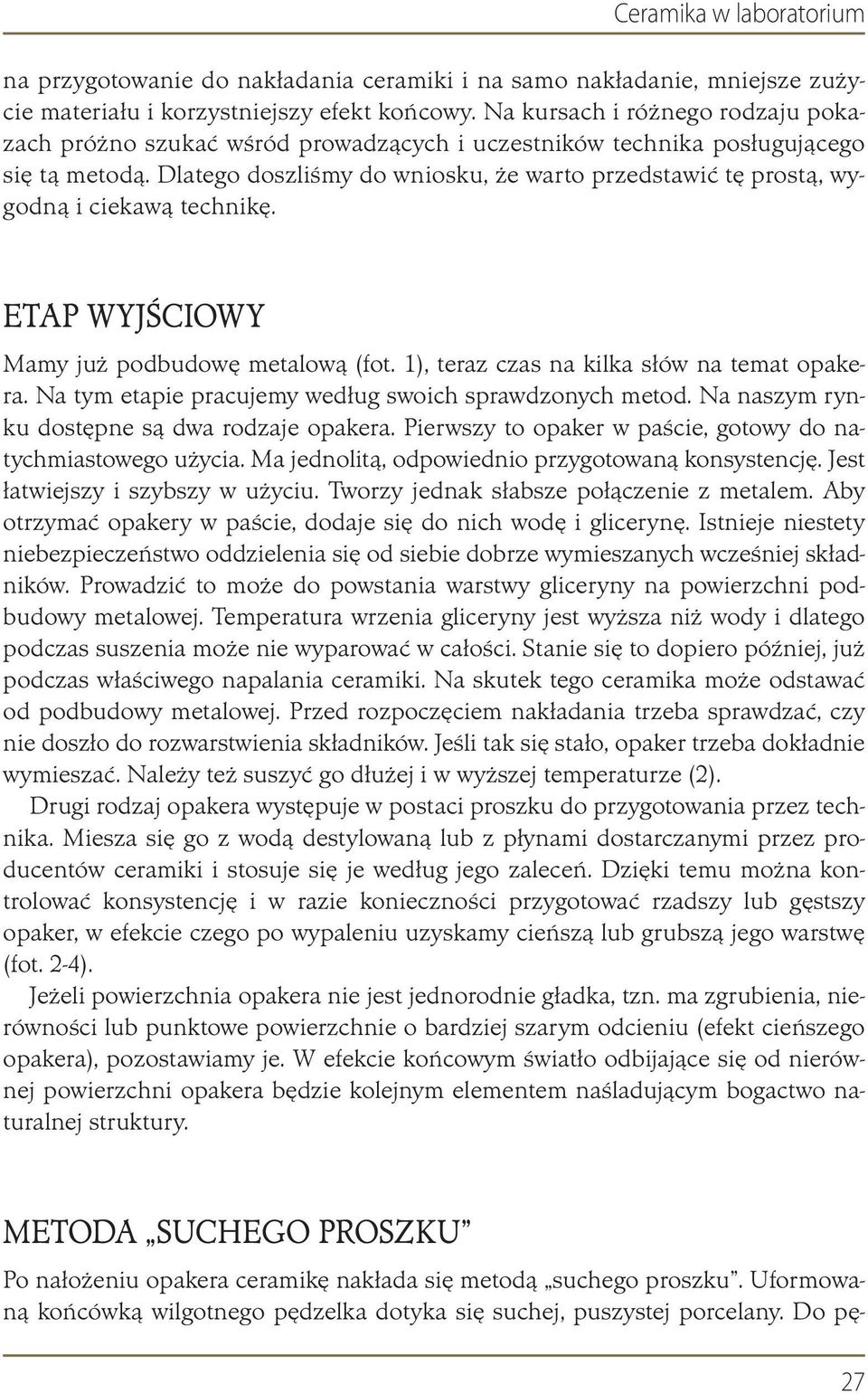 Dlatego doszliśmy do wniosku, że warto przedstawić tę prostą, wygodną i ciekawą technikę. ETAP WYJŚCIOWY Mamy już podbudowę metalową (fot. 1), teraz czas na kilka słów na temat opakera.