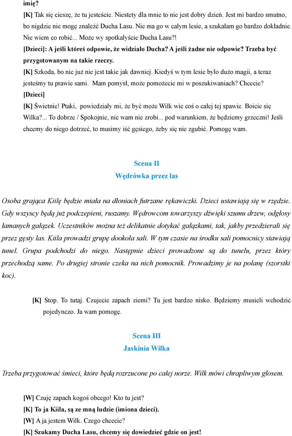 Trzeba być przygotowanym na takie rzeczy. [K] Szkoda, bo nic już nie jest takie jak dawniej. Kiedyś w tym lesie było dużo magii, a teraz jesteśmy tu prawie sami.